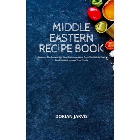 (영문도서) Middle Eastern Recipe Book: Discover The Easiest And Most Delicious Meals From The Middle Eas... Hardcover, Dorian Jarvis