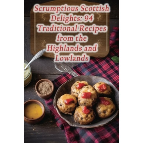 (영문도서) Scrumptious Scottish Delights: 94 Traditional Recipes from the Highlands and Lowlands Paperback, Independently Published, English, 9798860215160