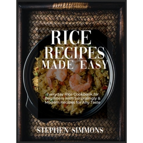 (영문도서) Rice Cookbook: 100+ Quick and Healthy Rice Recipes with Easy to Follow Cooking Instructions Paperback, Stephen Simmons, English, 9781803218458