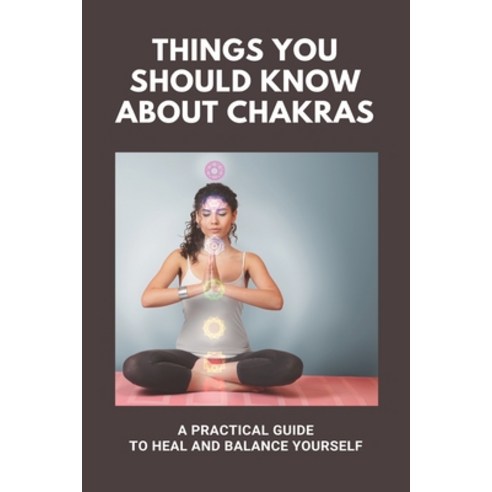 (영문도서) Things You Should Know About Chakras: A Practical Guide To Heal And Balance Yourself: Unblock... Paperback, Independently Published, English, 9798503596618