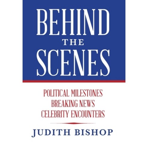 (영문도서) Behind the Scenes: Political Milestones - Breaking News - Celebrity Encounters Hardcover, Palmetto Publishing, English, 9798822909076