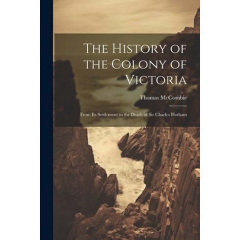(영문도서) The History of the Colony of Victoria: From Its Settlement to the Death of Sir Charles Hotham Paperback, Legare Street Press, English, 9781022851078