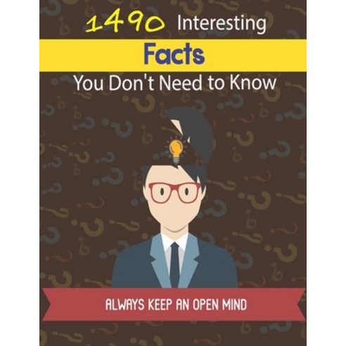 1490 Interesting Facts You Don''t Need To Know keep An Open Mind: Insane-But-True Facts That Will Sho... Paperback, Independently Published, English, 9798719545981