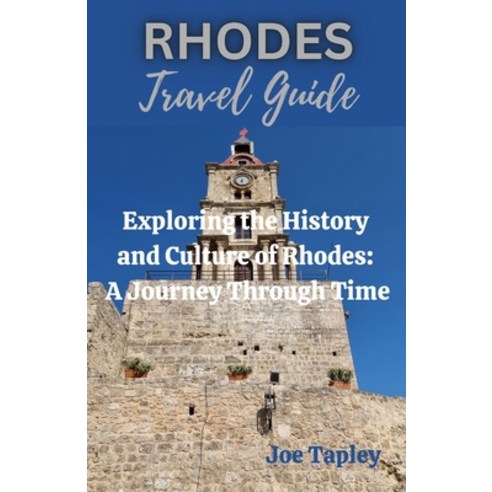 (영문도서) Rhodes Travel Guide: Exploring the History and Culture of Rhodes: A Journey Through Time Paperback, Independently Published, English, 9798393736675