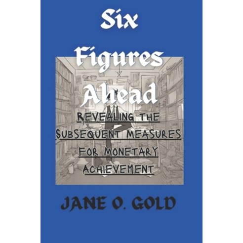 (영문도서) Six Figures Ahead: Revealing the Subsequent Measures for Monetary Achievement Paperback, Independently Published, English, 9798323701551