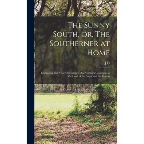 (영문도서) The Sunny South or The Southerner at Home [microform]: Embracing Five Years'' Experience of ... Hardcover, Legare Street Press, English, 9781018557656