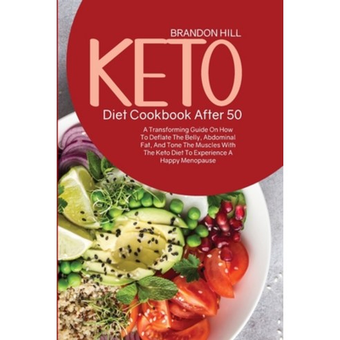 Keto Diet Cookbook After 50: A Transforming Guide On How To Deflate The Belly Abdominal Fat And To... Paperback, Brandon Hill, English, 9781914525049