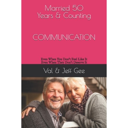 Married 50 Years & Counting--COMMUNICATION: Even When You Don''t Feel Like It--Even When They Don''t D... Paperback, Independently Published