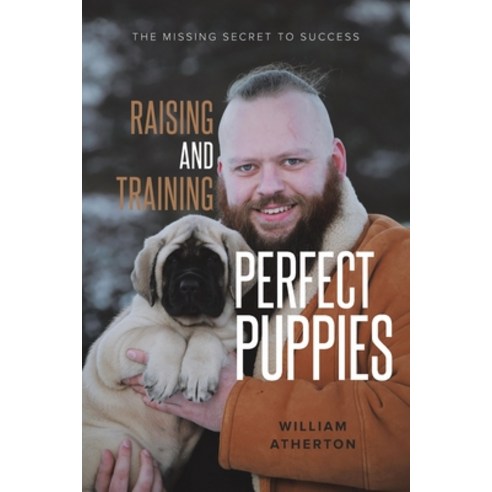 Raising and Training Perfect Puppies: The Missing Secret to Success Paperback, Independently Published, English, 9798709218994