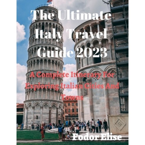 (영문도서) The Ultimate Italy Travel Guide 2023: A Complete Itinerary For Exploring Italian Cities And T... Paperback, Independently Published, English, 9798374659405