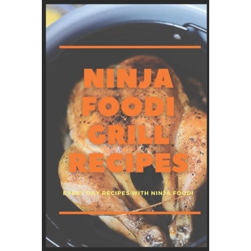Ninja Foodi Grill Recipes: Every Day Recipes With Ninja Foodi: Ninja Foodi Cookbook Paperback, Independently Published, English, 9798720320928