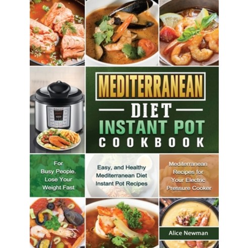 Mediterranean Diet Instant Pot Cookbook: Easy and Healthy Mediterranean Diet Instant Pot Recipes fo... Hardcover, Alice Newman, English, 9781801669719