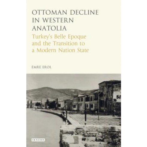 The Ottoman Crisis in Western Anatolia: Turkey''s Belle Epoque and the Transition to a Modern Nation ... Hardcover, Bloomsbury Publishing PLC, English, 9781784534707