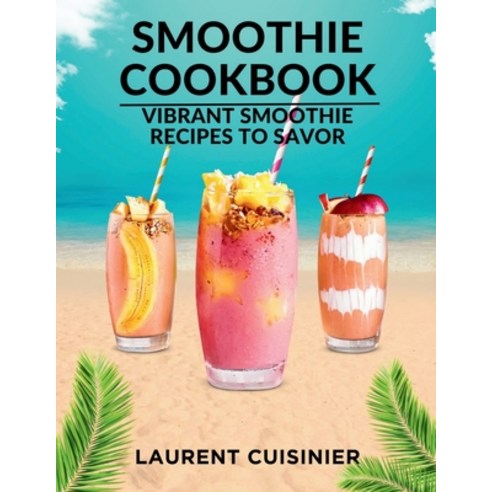 (영문도서) Smoothie Cookbook: Vibrant Smoothie Recipes to Savor Paperback, Independently Published, English, 9798858402626