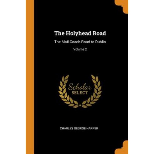 (영문도서) The Holyhead Road: The Mail-Coach Road to Dublin; Volume 2 Paperback, Franklin Classics, English, 9780341880806