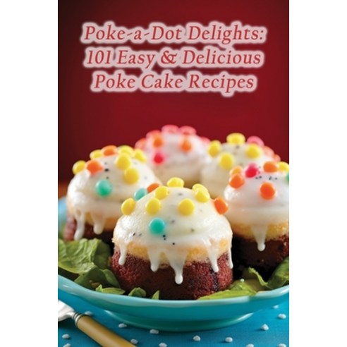 (영문도서) Poke-a-Dot Delights: 101 Easy & Delicious Poke Cake Recipes Paperback, Independently Published, English, 9798857344682