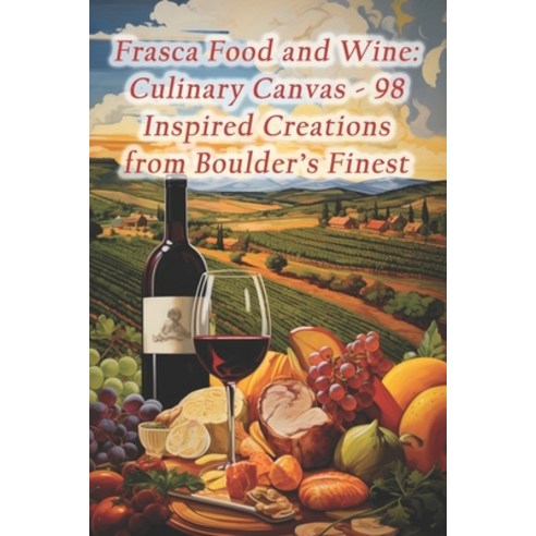 (영문도서) Frasca Food and Wine: Culinary Canvas - 98 Inspired Creations from Boulder''s Finest Paperback, Independently Published, English, 9798874264864