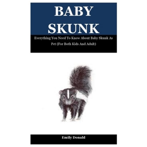 (영문도서) Baby Skunk: Everything You Need To Know About Baby Skunk As Pet (For Both Kids And Adult) Paperback, Independently Published, English, 9798547035272