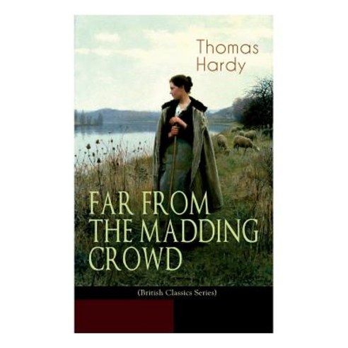 FAR FROM THE MADDING CROWD (British Classics Series): Historical Romance Novel Paperback, E-Artnow