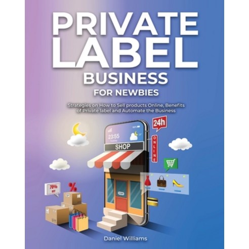 (영문도서) Private Label Business for Newbies: Strategies on How to Sell products Online Benefits of Pr... Paperback, English, 9781802957181