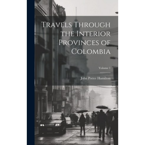(영문도서) Travels Through the Interior Provinces of Colombia; Volume 1 Hardcover, Legare Street Press, English, 9781020046759