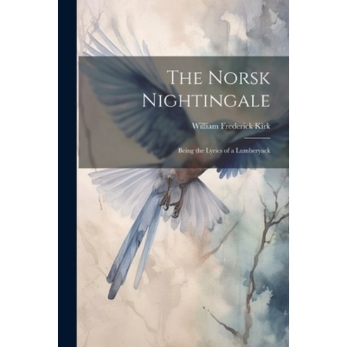 (영문도서) The Norsk Nightingale: Being the Lyrics of a Lumberyack Paperback, Legare Street Press, English, 9781021976819