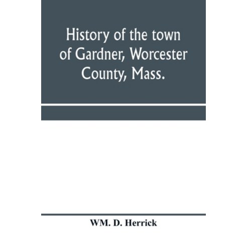 (영문도서) History of the town of Gardner Worcester County Mass.: from the incorporation June 27 178... Paperback, Alpha Edition, English, 9789353970581