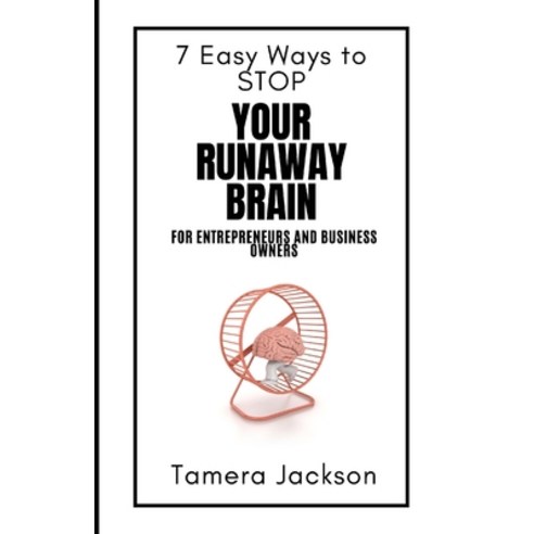 (영문도서) 7 Easy Ways to STOP Your Runaway Brain: For Entrepreneurs and Business Owners Paperback, Independently Published, English, 9798872356233