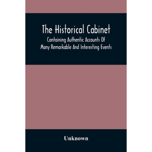 The Historical Cabinet; Containing Authentic Accounts Of Many Remarkable And Interesting Events Whi... Paperback, Alpha Edition, English, 9789354509285