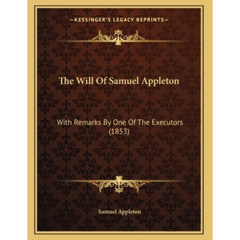 The Will Of Samuel Appleton: With Remarks By One Of The Executors (1853) Paperback, Kessinger Publishing, English, 9781165644629