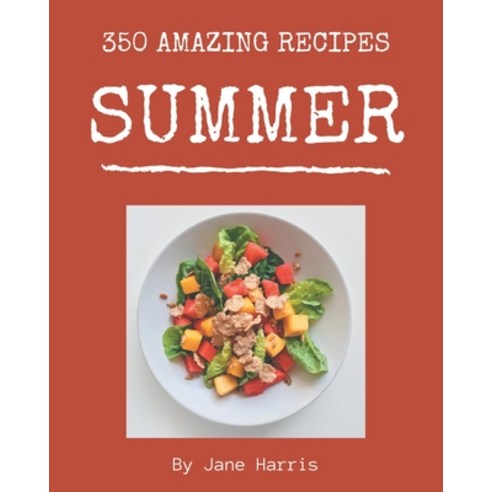 350 Amazing Summer Recipes: Best Summer Cookbook for Dummies Paperback, Independently Published