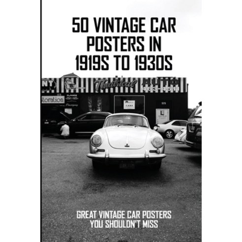 50 Vintage Car Posters In 1919s To 1930s: Great Vintage Car Posters You Shouldn''t Miss: Car Posters ... Paperback, Independently Published, English, 9798721712227