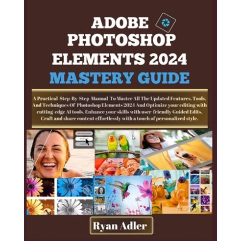 (영문도서) Adobe Photoshop Elements 2024 Mastery Guide: A Practical Illustrated Manual To Master How To ... Paperback, Independently Published, English, 9798875794926