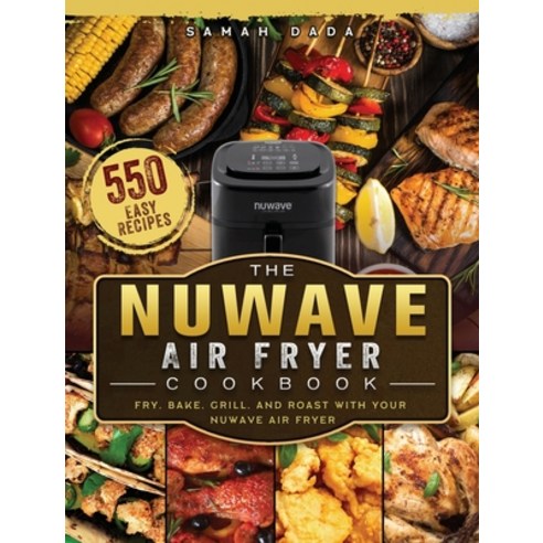 (영문도서) The NuWave Air Fryer Cookbook: 550 Easy Recipes to Fry Bake Grill and Roast with Your NuWa... Hardcover, Samah Dada, English, 9781803190457