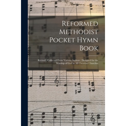 (영문도서) Reformed Methodist Pocket Hymn Book: Revised; Collected From Various Authors; Designed for th... Paperback, Legare Street Press, English, 9781014672704