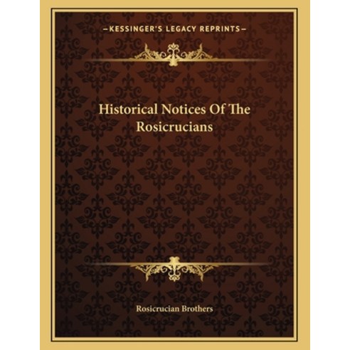 Historical Notices of the Rosicrucians Paperback, Kessinger Publishing, English, 9781163053485