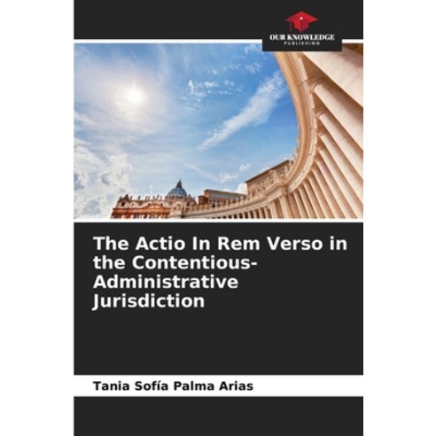 (영문도서) The Actio In Rem Verso in the Contentious-Administrative Jurisdiction Paperback, Our Knowledge Publishing, English, 9786206640127
