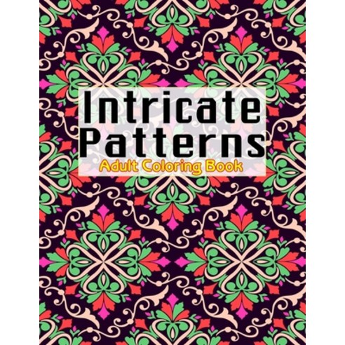 Intricate Patterns: An Adult Coloring Book with 50+ Detailed Pattern ...
