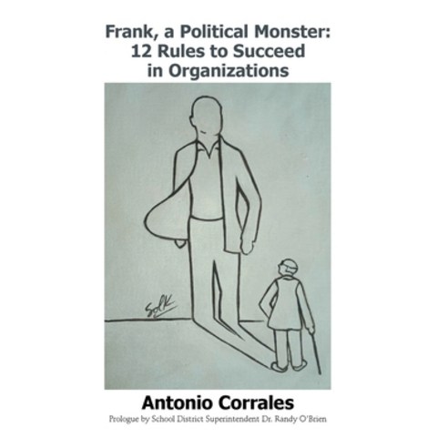 (영문도서) Frank a Political Monster: 12 Rules to Succeed in Organizations Hardcover, Xlibris Us, English, 9781664174146