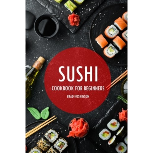(영문도서) Sushi Cookbook for Beginners: A Simple Guide to Making Delicious Sushi at Home Paperback, Independently Published, English, 9798354098286