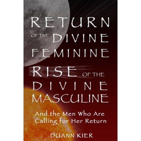 Return of the Divine Feminine Rise of the Divine Masculine: And the Men Who Are Calling for Her Return Paperback, Independently Published