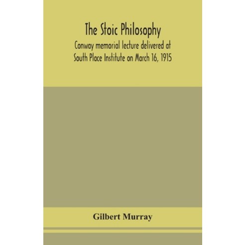 The stoic philosophy; Conway memorial lecture delivered at South Place Institute on March 16 1915 Paperback, Alpha Edition