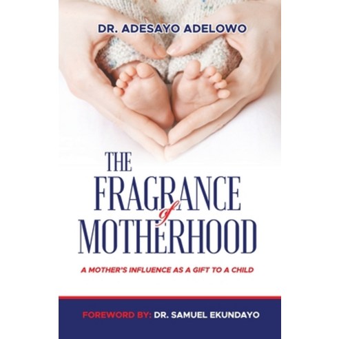 The Fragrance of Motherhood: A Mother''s Influence as a Gift to a Child Paperback, Fragrance of Influence, English, 9780473565473