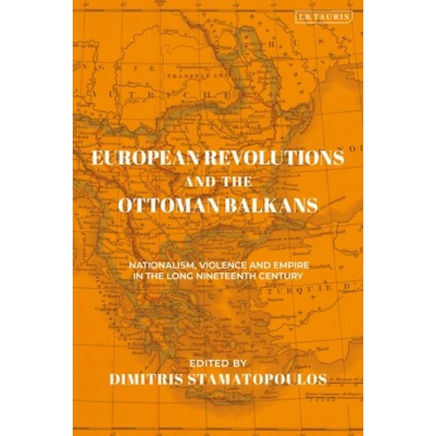 (영문도서) European Revolutions and the Ottoman Balkans: Nationalism Violence and Empire in the Long Ni... Paperback, I. B. Tauris & Company, English, 9780755646234
