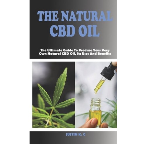 The Natural CBD Oil: The Ultimate Guide To Produce Your Very Own Natural CBD Oil Its Uses And Benefits Paperback, Independently Published, English, 9798698928676