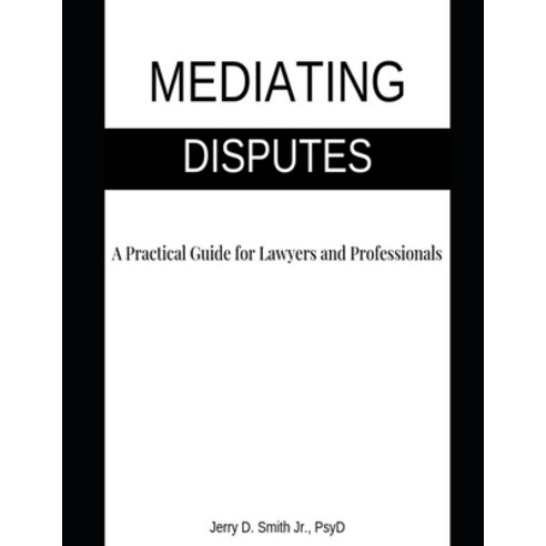 (영문도서) Mediating Disputes: A Practical Guide for Lawyers and Professionals Paperback, Independently Published, English, 9798376259429