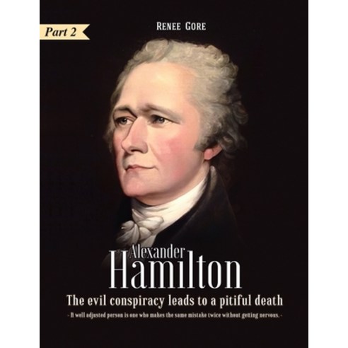 Alexander Hamilton: The Evil Conspiracy leads to a Pitiful Death (Part 2) Paperback, Independently Published, English, 9798555258298