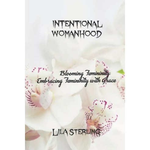 (영문도서) Intentional Womanhood: Blooming Femininity: Embracing Femininity with Grace Paperback, Independently Published, English, 9798868131288