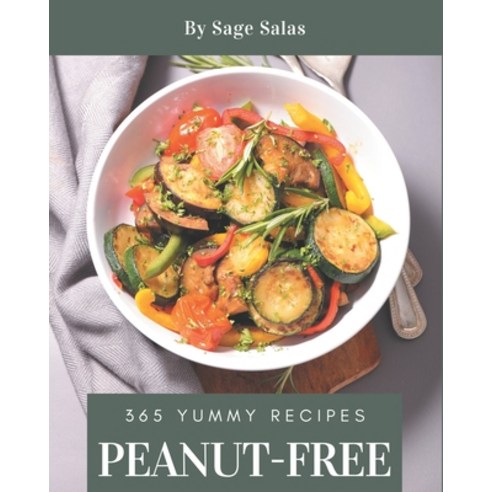 365 Yummy Peanut-Free Recipes: An One-of-a-kind Yummy Peanut-Free Cookbook Paperback, Independently Published