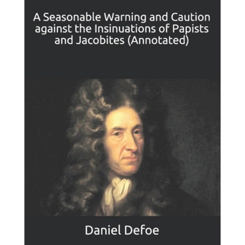 A Seasonable Warning and Caution against the Insinuations of Papists and Jacobites (Annotated) Paperback, Independently Published, English, 9798701308242